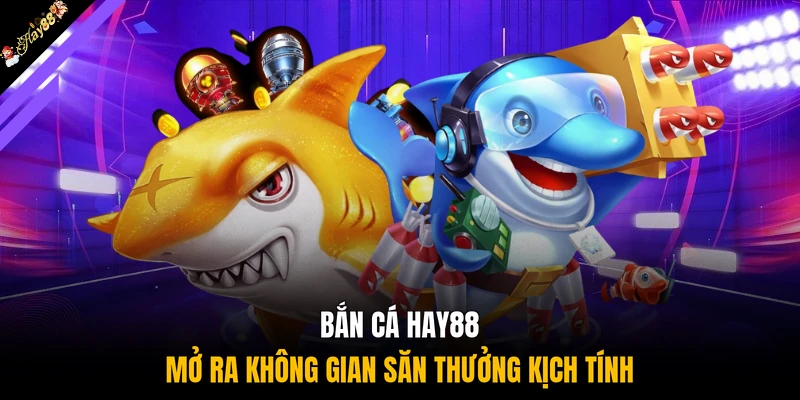 Bắn cá HAY88 mở ra không gian săn thưởng kịch tính