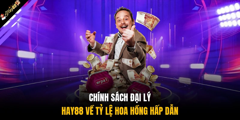Chính sách đại lý HAY88 về tỷ lệ hoa hồng hấp dẫn