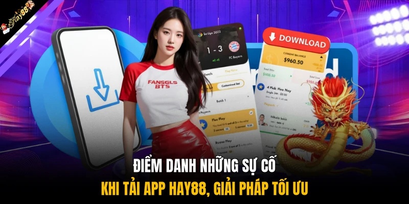 Điểm danh những sự cố khi tải app HAY88, giải pháp tối ưu