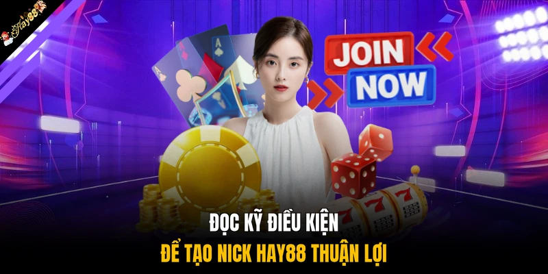 Đọc kỹ điều kiện để tạo nick HAY88 thuận lợi