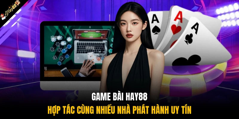 Game bài HAY88 hợp tác cùng nhiều nhà phát hành uy tín