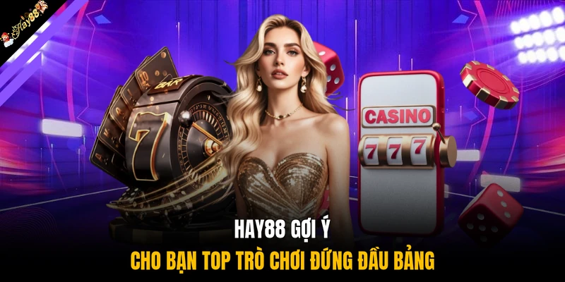 HAY88 gợi ý cho bạn top trò chơi đứng đầu bảng