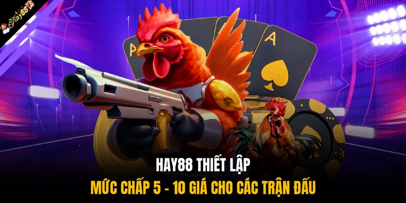 HAY88 thiết lập mức chấp 5-10 giá cho các trận đấu