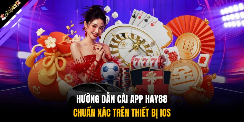 Hướng dẫn cài app HAY88 chuẩn xác trên thiết bị iOS