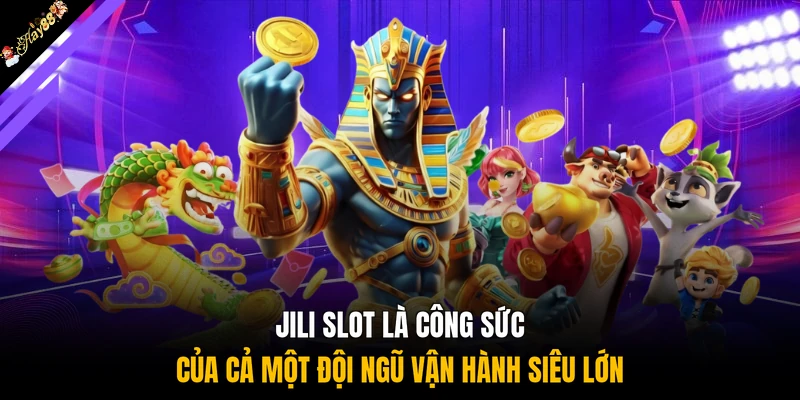 JILI slot là công sức của cả một đội ngũ vận hành siêu lớn