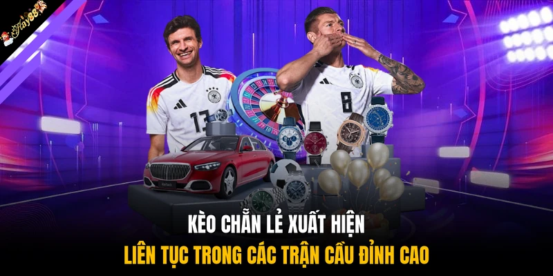 Kèo chẵn lẻ xuất hiện liên tục trong các trận cầu đỉnh cao