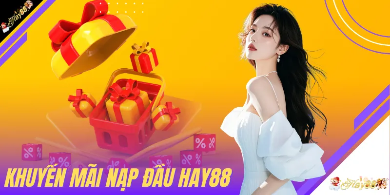 Khuyến Mãi Nạp Đầu HAY88 - Cơ Hội Nhận Đến 68.888.000 VNĐ