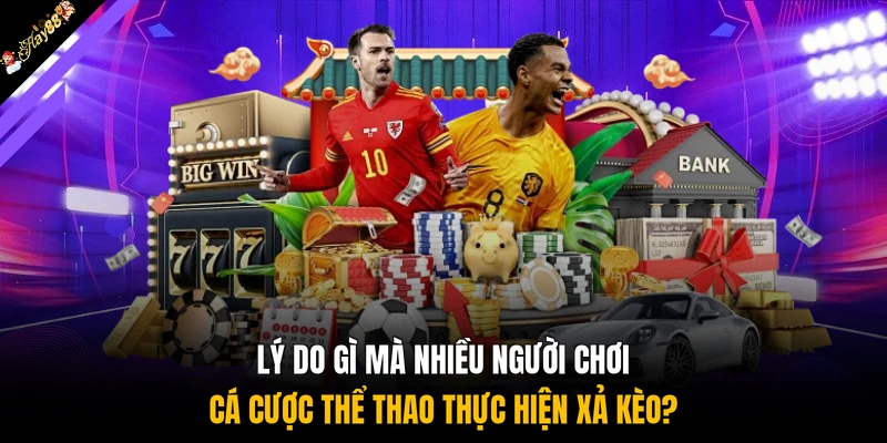 Lý do gì mà nhiều người chơi cá cược thể thao thực hiện xả kèo?