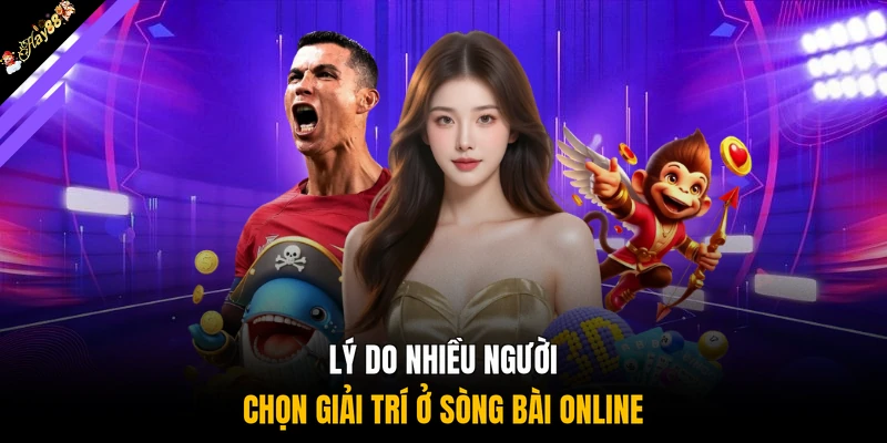 Lý do nhiều người chọn giải trí ở sòng bài online