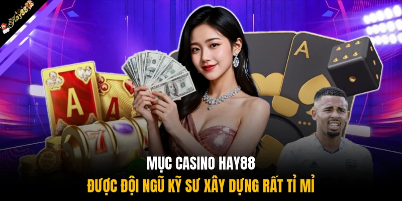 Mục casino HAY88 được đội ngũ kỹ sư xây dựng rất tỉ mỉ