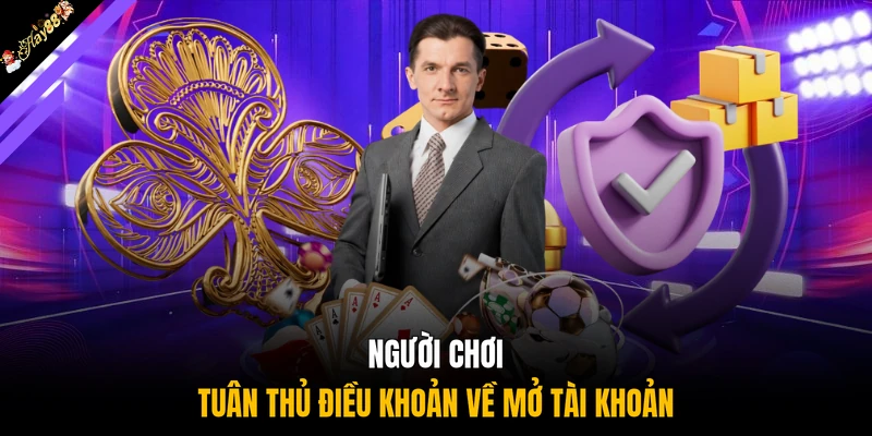Người chơi tuân thủ điều khoản về mở tài khoản