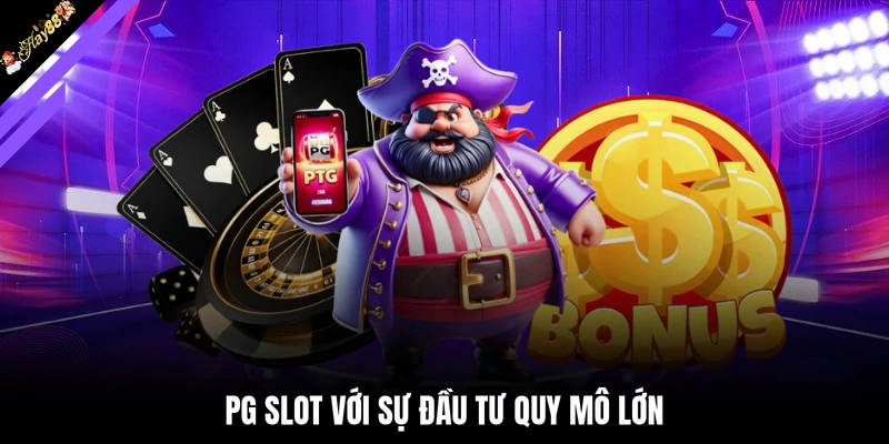 PG slot với sự đầu tư quy mô lớn