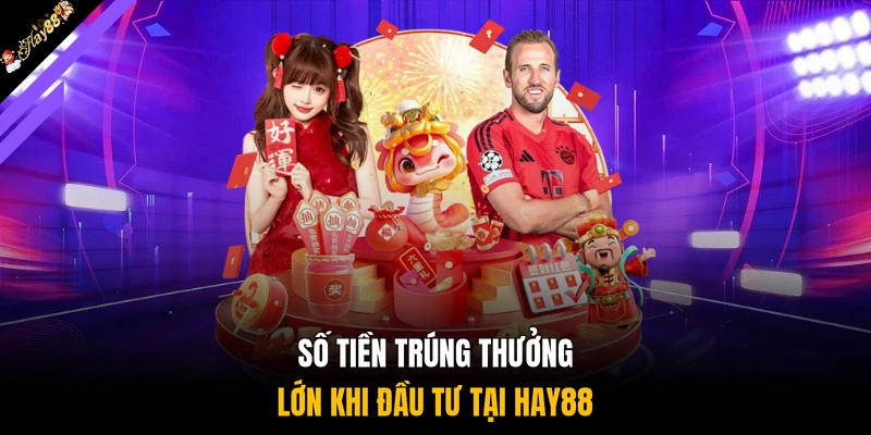 Số tiền trúng thưởng lớn khi đầu tư tại HAY88