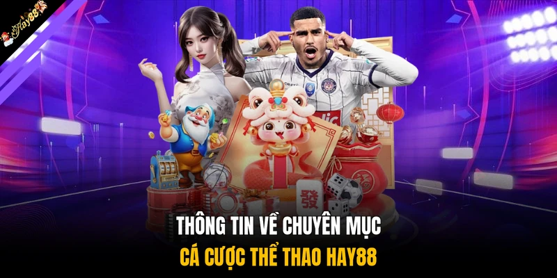 Thông tin về chuyên mục cá cược thể thao HAY88