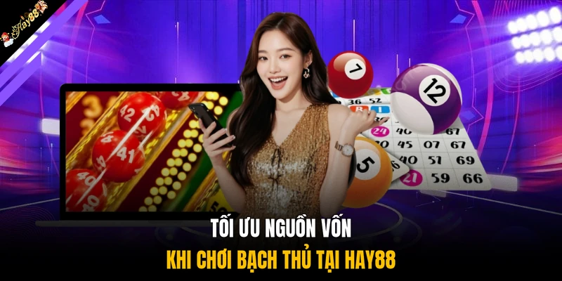 Tối ưu nguồn vốn khi chơi bạch thủ tại HAY88