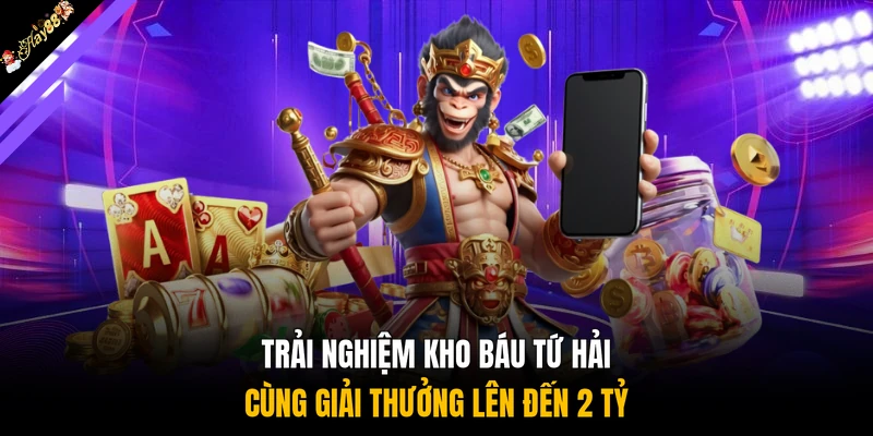 Trải nghiệm Kho Báu Tứ Hải cùng giải thưởng lên đến 2 tỷ